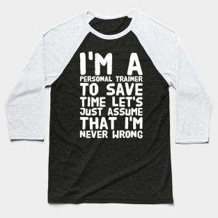 I'm a personal trainer to save time let's just assume that i'm never wrong Baseball T-Shirt